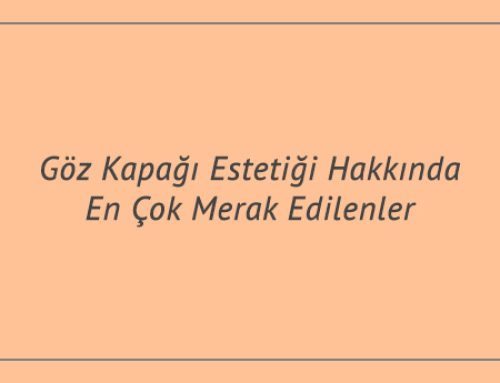 Göz Kapağı Estetiği Hakkında En Çok Merak Edilenler