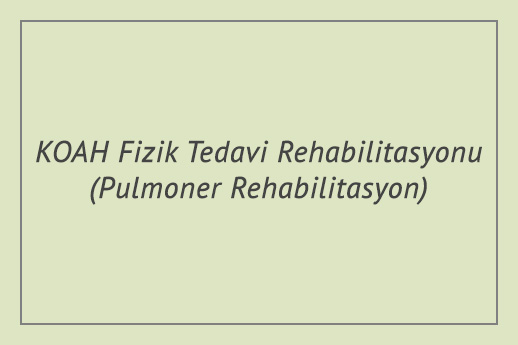 KOAH Fizik Tedavi Rehabilitasyonu (Pulmoner Rehabilitasyon)