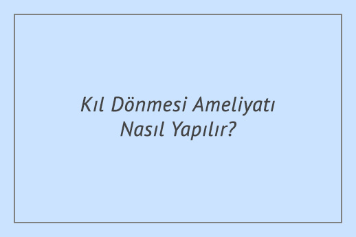 Kıl Dönmesi Ameliyatı Nasıl Yapılır?