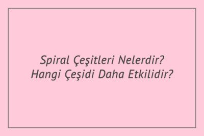 Spiral Çeşitleri Nelerdir? Hangi Çeşidi Daha Etkilidir?