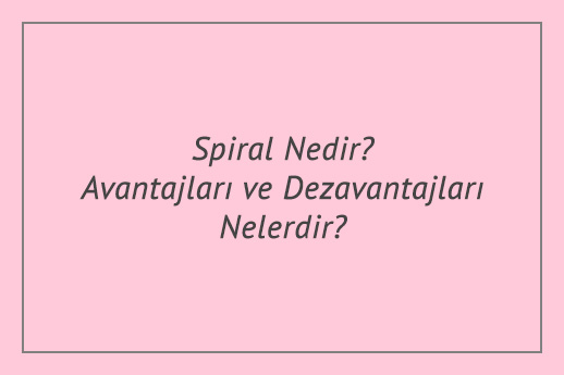 Spiral Nedir? Avantajları ve Dezavantajları Nelerdir?