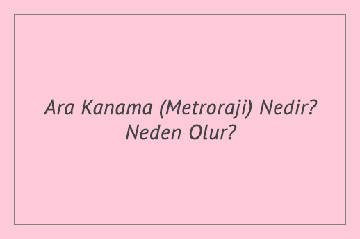 Ara Kanama (Metroraji) Nedir? Neden Olur?