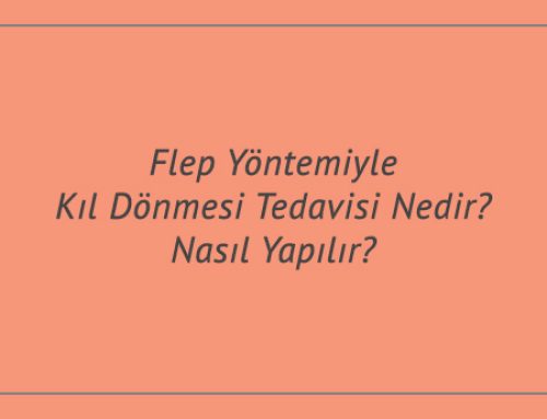 Flep Yöntemiyle Kıl Dönmesi Tedavisi Nedir? Nasıl Yapılır?