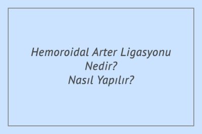 Hemoroidal Arter Ligasyonu Nedir? Nasıl Yapılır?