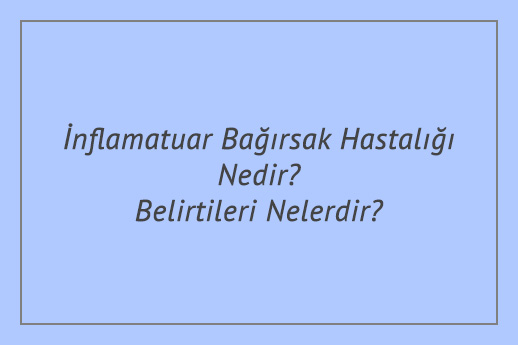 İnflamatuar Bağırsak Hastalığı Nedir? Belirtileri Nelerdir?