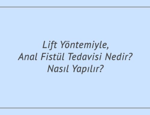 Lift Yöntemiyle Anal Fistül Tedavisi Nedir? Nasıl Yapılır?