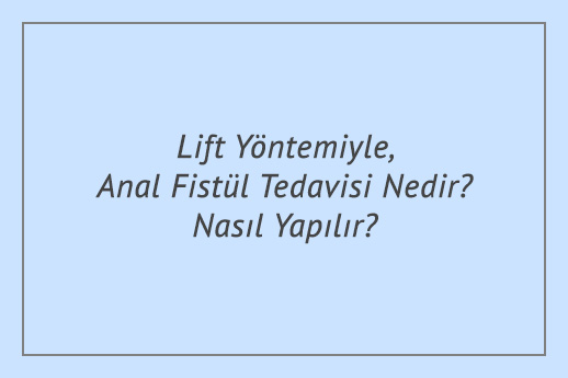 Lift Yöntemiyle Anal Fistül Tedavisi Nedir? Nasıl Yapılır?