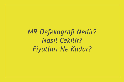 MR Defekografi Nedir? Nasıl Çekilir? Fiyatları Ne Kadar?