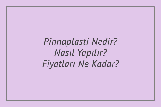 Pinnaplasti Nedir? Nasıl Yapılır? Fiyatları Ne Kadar?