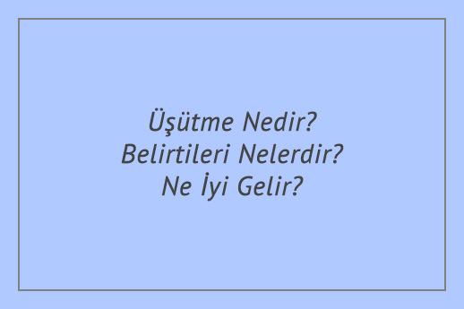 Üşütme Nedir? Belirtileri Nelerdir? Ne İyi Gelir?