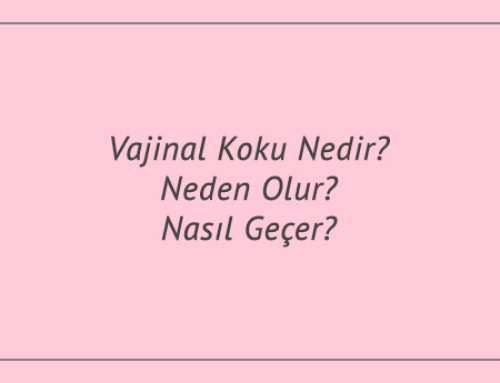 Vajinal Koku Nedir? Neden Olur? Nasıl Geçer?
