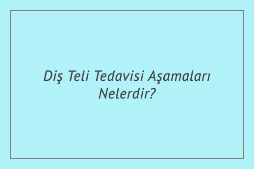 Diş Teli Tedavisi Aşamaları Nelerdir?