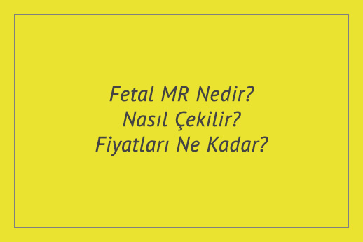 Fetal MR Nedir? Nasıl Çekilir? Fiyatları Ne Kadar?