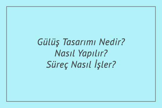 Gülüş Tasarımı Nedir? Nasıl Yapılır? Süreç Nasıl İşler?