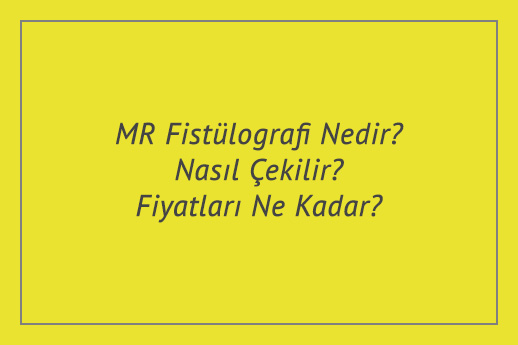 MR Fistülografi Nedir? Nasıl Çekilir? Fiyatları Ne Kadar?