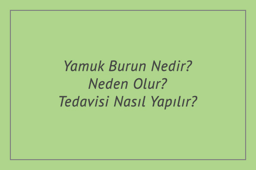 Yamuk Burun Nedir? Neden Olur? Tedavisi Nasıl Yapılır?