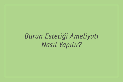 Burun Estetiği Ameliyatı Nasıl Yapılır?