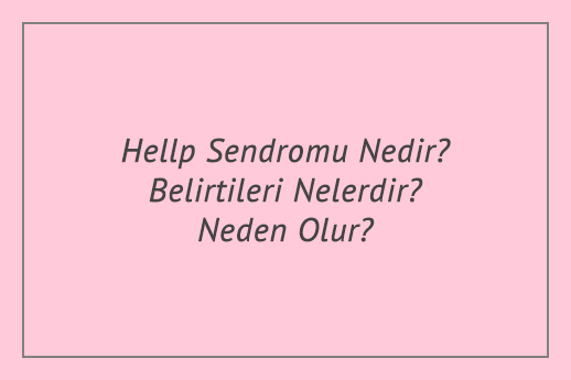 Hellp Sendromu Nedir? Belirtileri Nelerdir? Neden Olur?