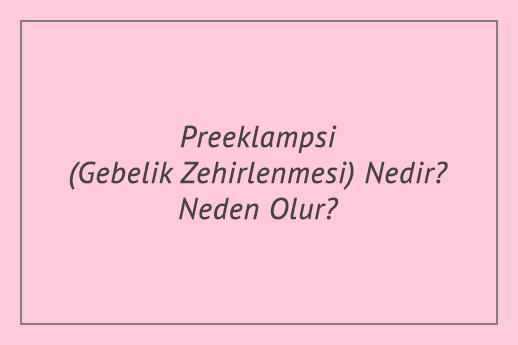 Preeklampsi (Gebelik Zehirlenmesi) Nedir? Neden Olur?