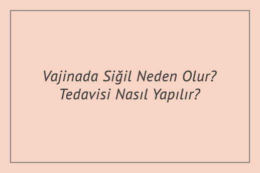 Vajinada Siğil Neden Olur? Tedavisi Nasıl Yapılır?