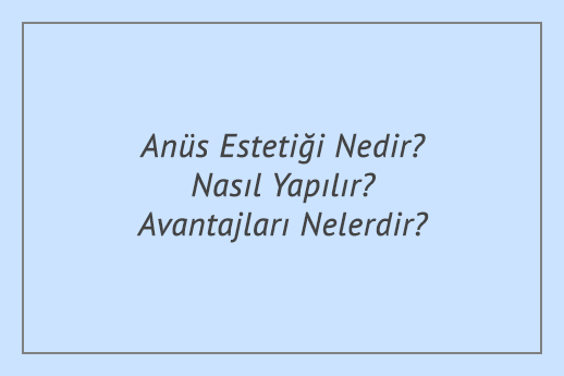 Anüs Estetiği Nedir? Nasıl Yapılır? Avantajları Nelerdir?