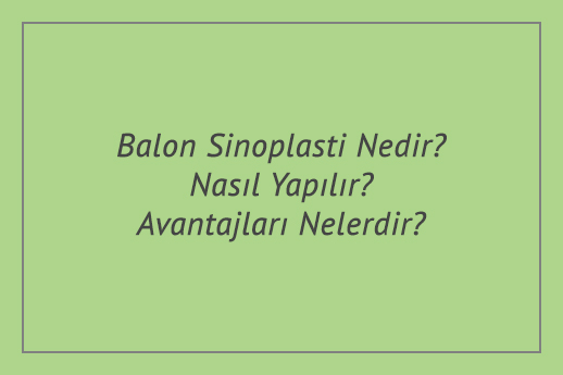 Balon Sinoplasti Nedir? Nasıl Yapılır? Avantajları Nelerdir?