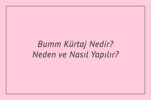 Bumm Kürtaj Nedir? Neden ve Nasıl Yapılır?