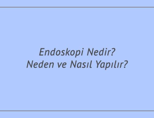 Endoskopi Nedir? Neden ve Nasıl Yapılır?