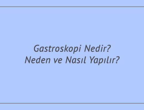 Gastroskopi Nedir? Neden ve Nasıl Yapılır?