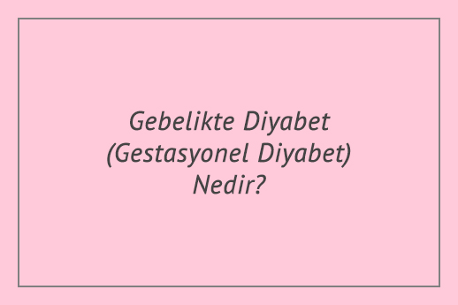 Gebelikte Diyabet (Gestasyonel Diyabet) Nedir?