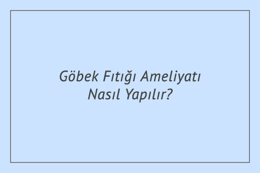 Göbek Fıtığı Ameliyatı Nasıl Yapılır?