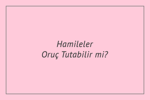 Hamileler Oruç Tutabilir mi?