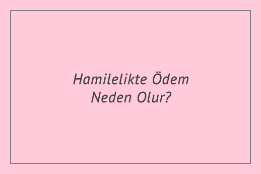 Hamilelikte Ödem Neden Olur?