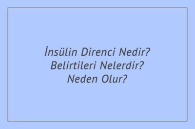 İnsülin Direnci Nedir? Belirtileri Nelerdir? Neden Olur?