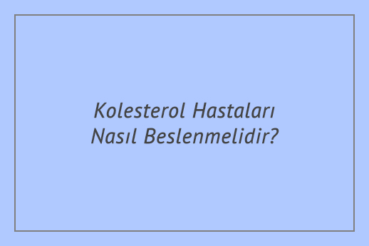 Kolesterol Hastaları Nasıl Beslenmelidir?