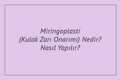 Miringoplasti (Kulak Zarı Onarımı) Nedir? Nasıl Yapılır?