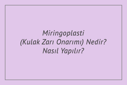 Miringoplasti (Kulak Zarı Onarımı) Nedir? Nasıl Yapılır?