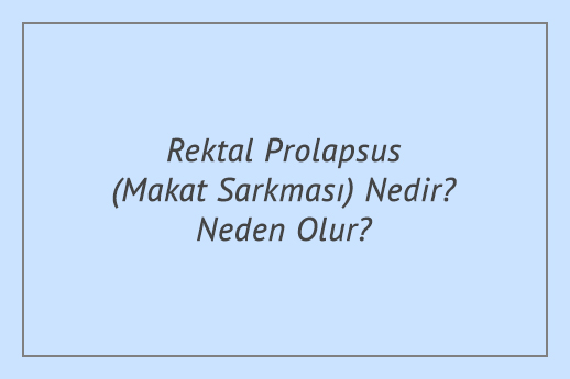 Rektal Prolapsus (Makat Sarkması) Nedir? Neden Olur?