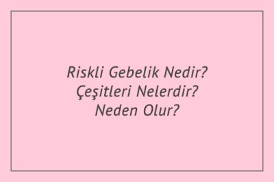 Riskli Gebelik Nedir? Çeşitleri Nelerdir? Neden Olur?