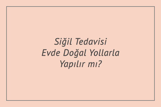 Siğil Tedavisi Evde Doğal Yollarla Yapılır mı?