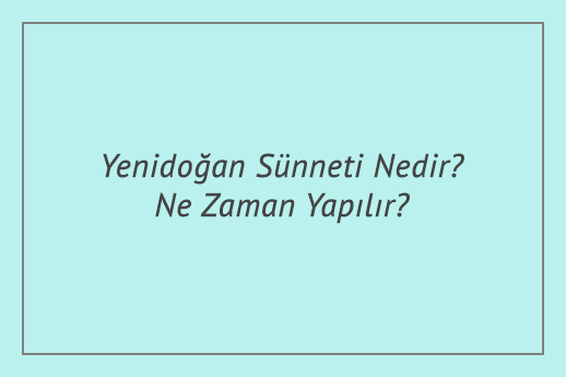 Yenidoğan Sünneti Nedir? Ne Zaman Yapılır?