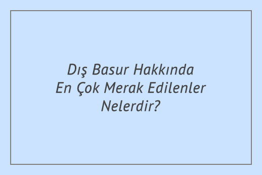 Dış Basur Hakkında En Çok Merak Edilenler Nelerdir?