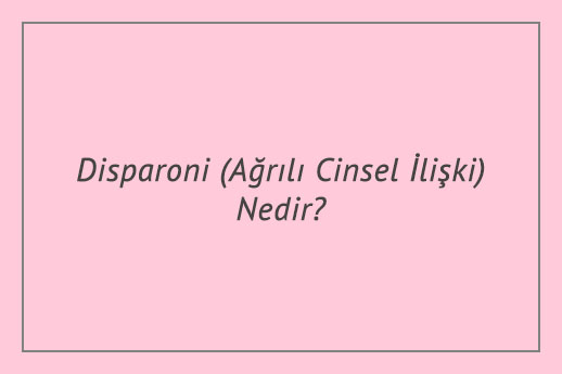 Disparoni (Ağrılı Cinsel İlişki) Nedir?