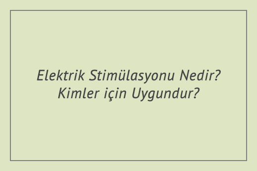 Elektrik Stimülasyonu Nedir? Kimler için Uygundur?