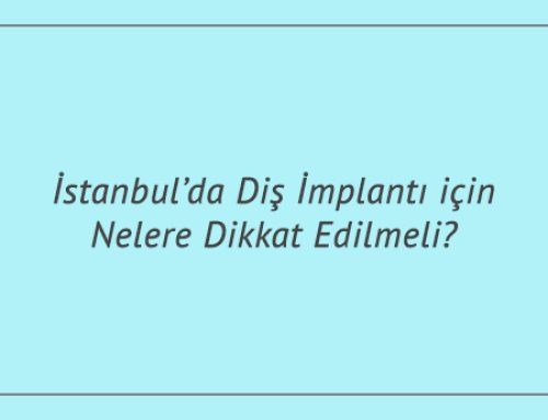 İstanbul’da Diş İmplantı için Nelere Dikkat Edilmeli?