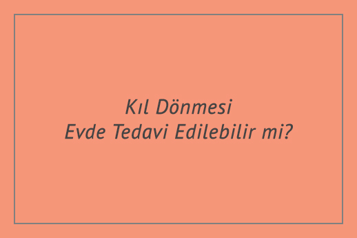 Kıl Dönmesi Evde Tedavi Edilebilir mi?