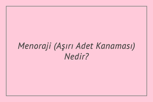 Menoraji (Aşırı Adet Kanaması) Nedir?