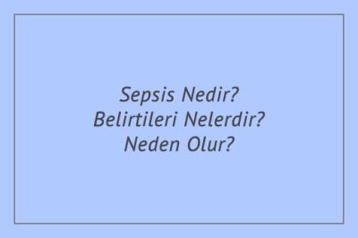 Sepsis Nedir? Belirtileri Nelerdir? Neden Olur?