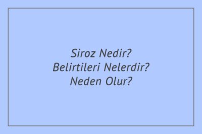 Siroz Nedir? Belirtileri Nelerdir? Neden Olur?