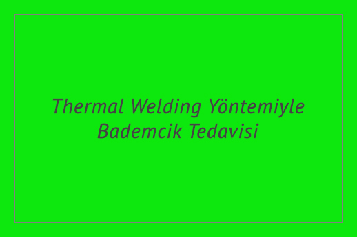 Thermal Welding Yöntemiyle Bademcik Tedavisi